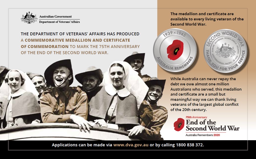The Department of Veterans' Affairs has produced a commemorative medallion and certificate of commemoration to mark the 75th anniversary of the end of the Second World War. The medallion and certificate are available to every living veteran of the Second World War.