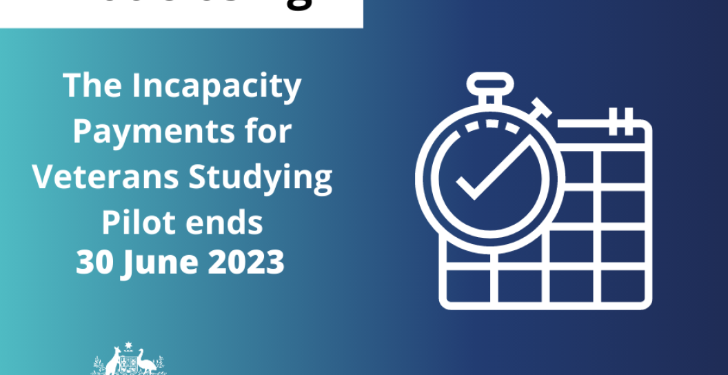 The Incapacity Payment for Veterans Studying Pilot ends 30 June 2023